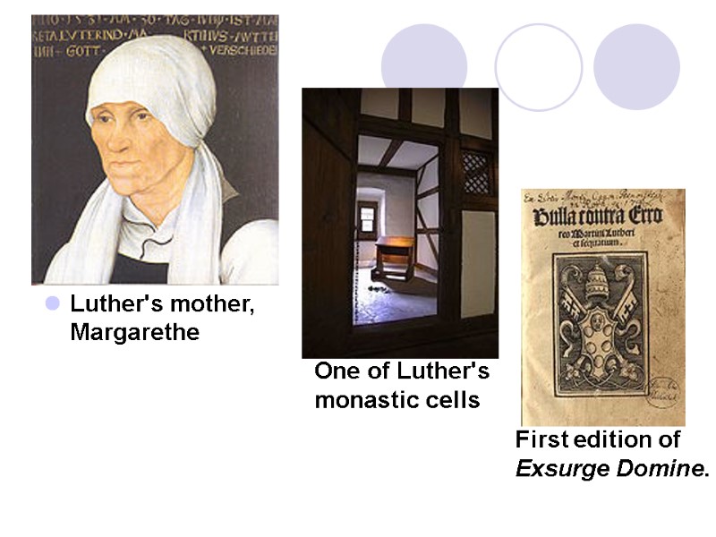 Luther's mother, Margarethe  One of Luther's  monastic cells  First edition of